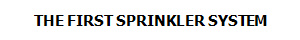 THE FIRST SPRINKLER SYSTEM